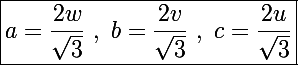 \Large\boxed{a=\frac{2w}{\sqrt3}~,~b=\frac{2v}{\sqrt3}~,~c=\frac{2u}{\sqrt3}}